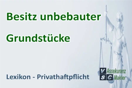 Privathaftpflichtversicherung für unbebaute Grundstücke: Was Eigentümer über Haftungsrisiken und Versicherungsschutz unbedingt wissen sollten